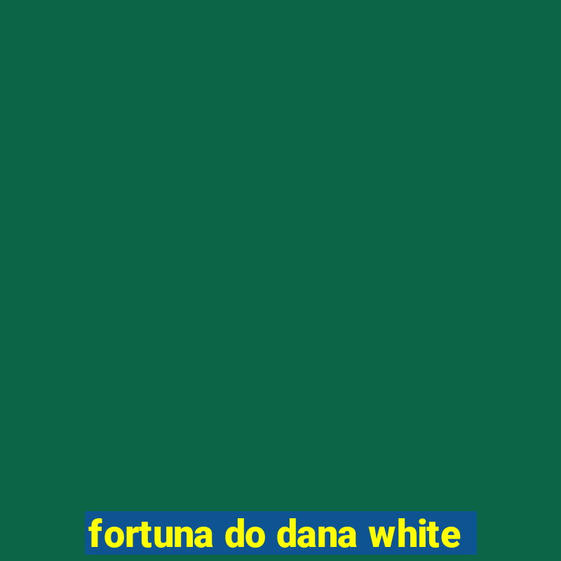 fortuna do dana white